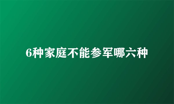 6种家庭不能参军哪六种