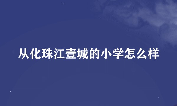 从化珠江壹城的小学怎么样