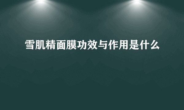 雪肌精面膜功效与作用是什么