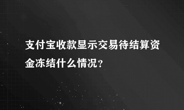 支付宝收款显示交易待结算资金冻结什么情况？