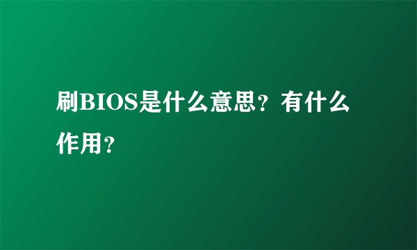 刷BIOS是什么意思？有什么作用？