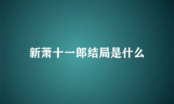 新萧十一郎结局是什么