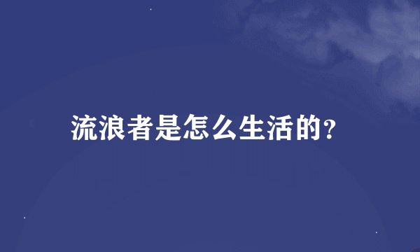 流浪者是怎么生活的？