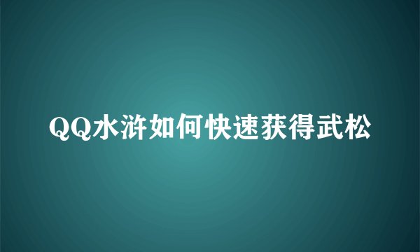 QQ水浒如何快速获得武松