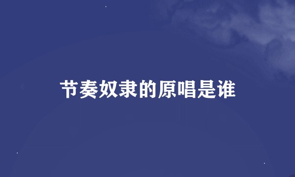 节奏奴隶的原唱是谁