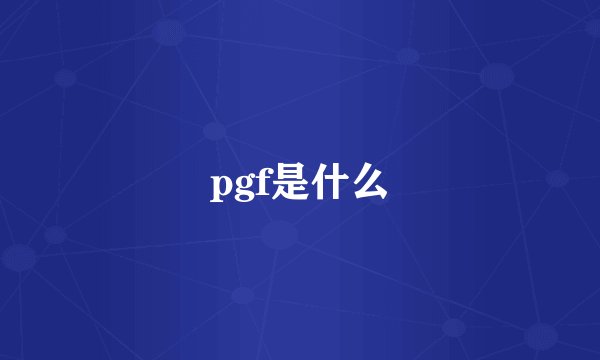 pgf是什么