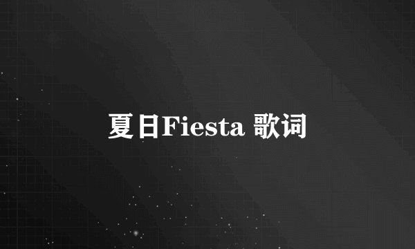 夏日Fiesta 歌词