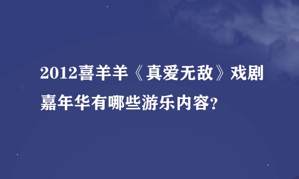 2012喜羊羊《真爱无敌》戏剧嘉年华有哪些游乐内容？