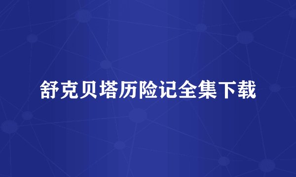 舒克贝塔历险记全集下载