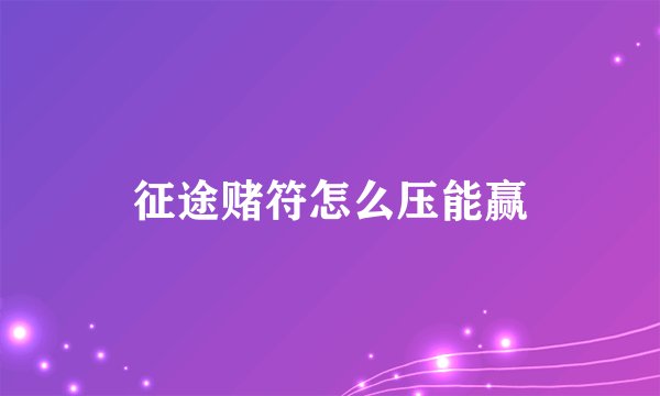 征途赌符怎么压能赢