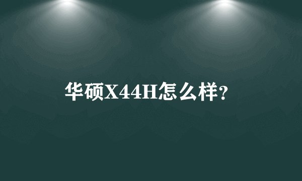 华硕X44H怎么样？
