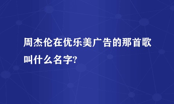 周杰伦在优乐美广告的那首歌叫什么名字?