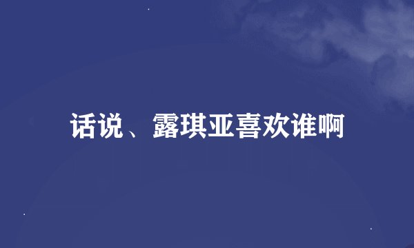 话说、露琪亚喜欢谁啊
