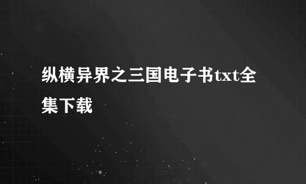 纵横异界之三国电子书txt全集下载