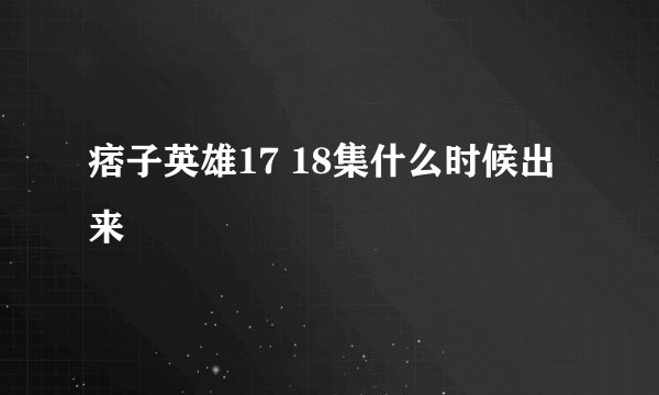 痞子英雄17 18集什么时候出来