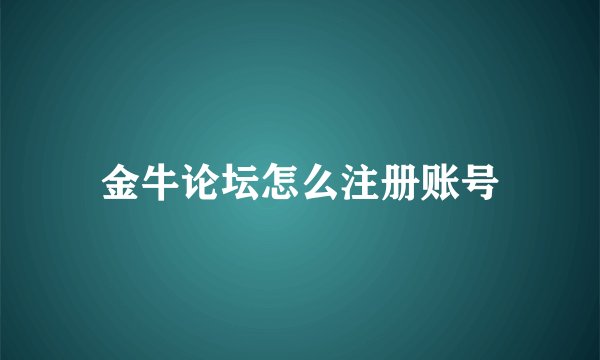 金牛论坛怎么注册账号