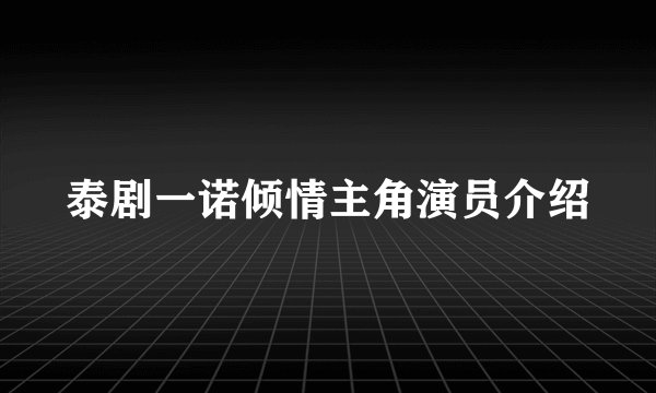 泰剧一诺倾情主角演员介绍