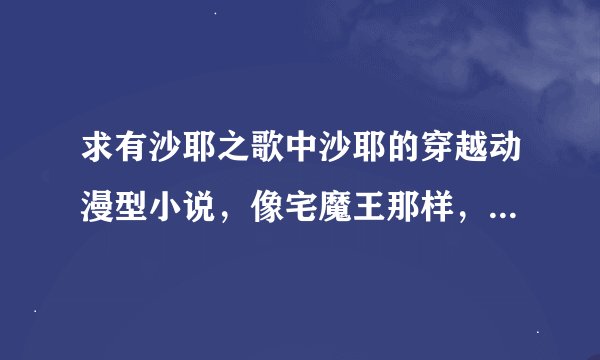 求有沙耶之歌中沙耶的穿越动漫型小说，像宅魔王那样，沙耶戏份不能太少，不要虐主