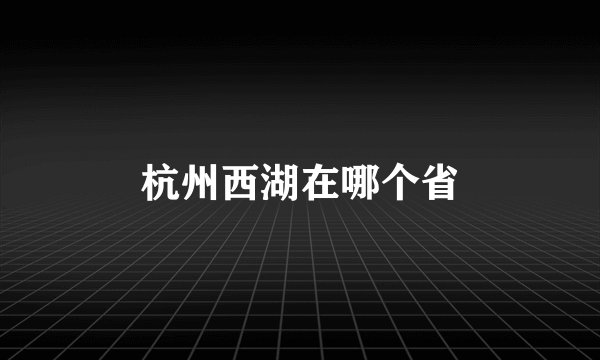 杭州西湖在哪个省