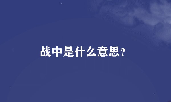 战中是什么意思？