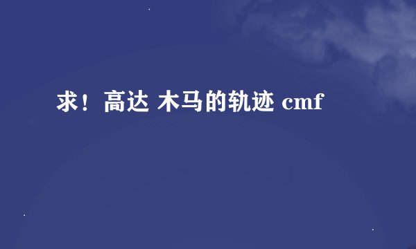 求！高达 木马的轨迹 cmf