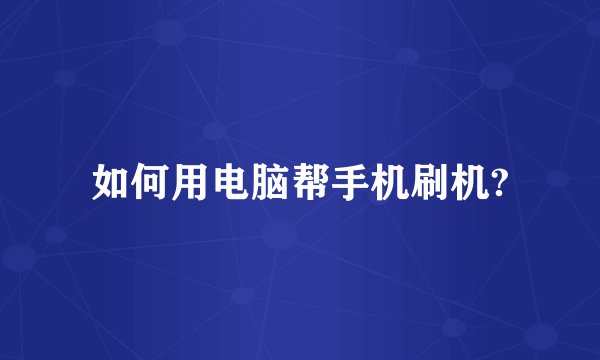 如何用电脑帮手机刷机?