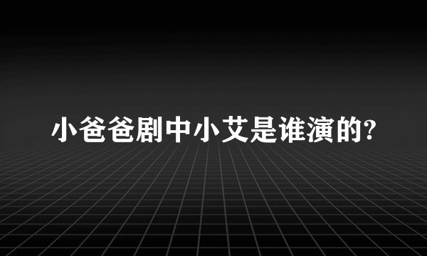 小爸爸剧中小艾是谁演的?