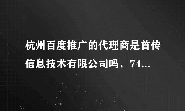 杭州百度推广的代理商是首传信息技术有限公司吗，7400的收费贵吗。