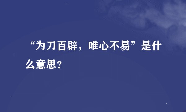 “为刀百辟，唯心不易”是什么意思？