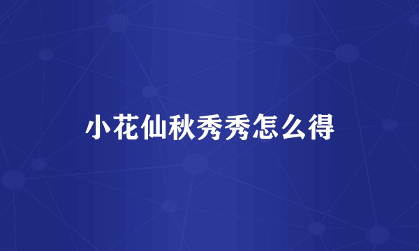 小花仙秋秀秀怎么得