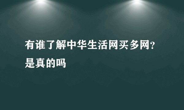 有谁了解中华生活网买多网？是真的吗
