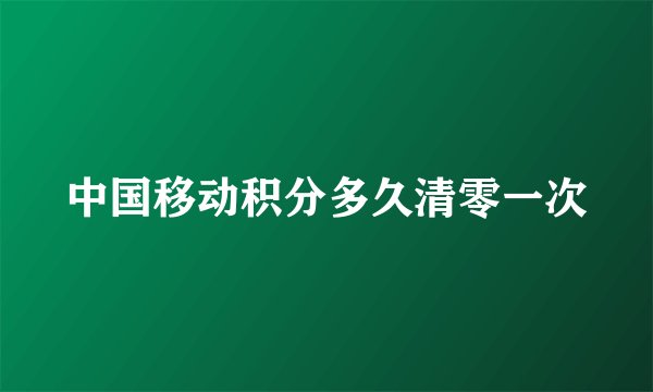 中国移动积分多久清零一次