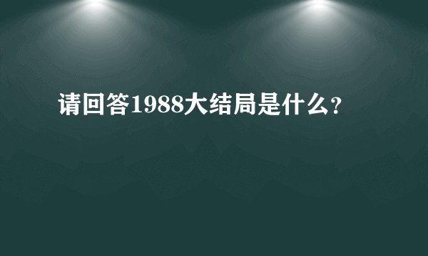 请回答1988大结局是什么？