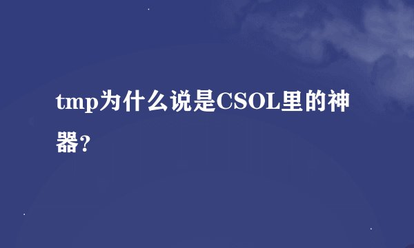 tmp为什么说是CSOL里的神器？