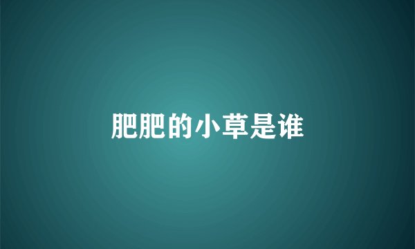 肥肥的小草是谁