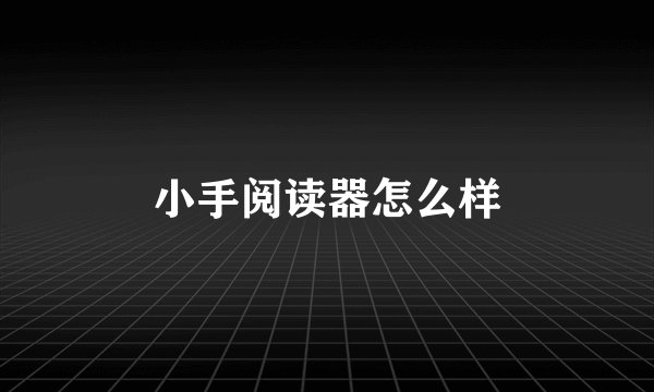小手阅读器怎么样