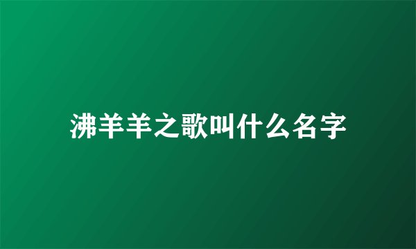 沸羊羊之歌叫什么名字