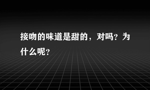 接吻的味道是甜的，对吗？为什么呢？