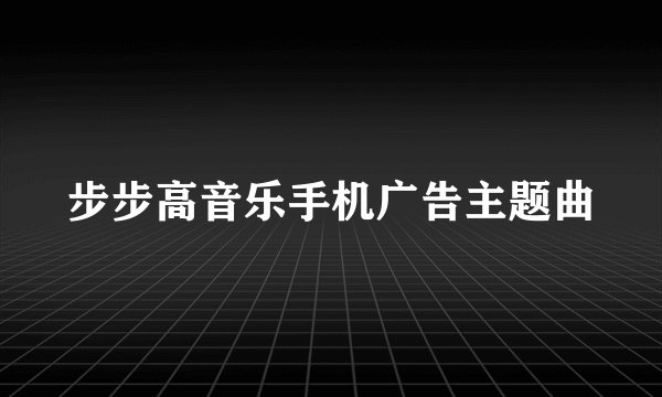 步步高音乐手机广告主题曲