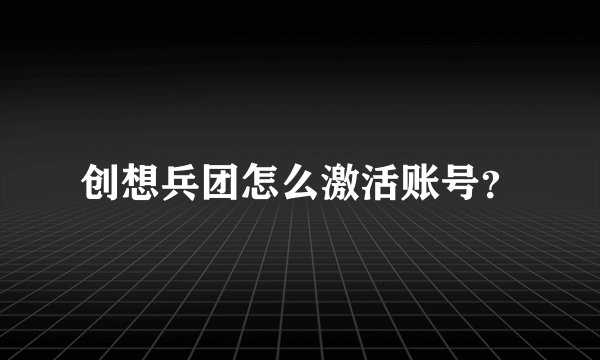 创想兵团怎么激活账号？