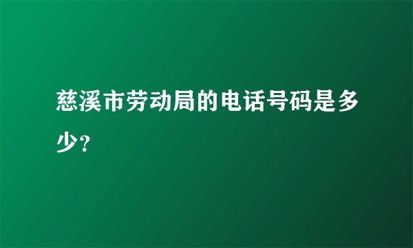 慈溪市劳动局的电话号码是多少？