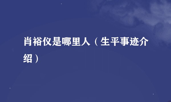 肖裕仪是哪里人（生平事迹介绍）