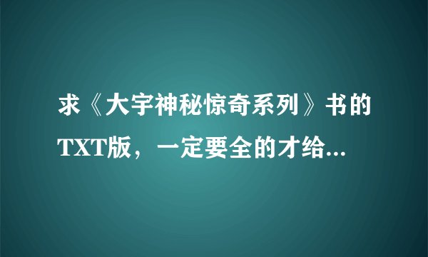 求《大宇神秘惊奇系列》书的TXT版，一定要全的才给分，麻烦了，谢谢
