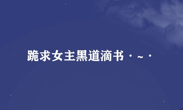 跪求女主黑道滴书·~·