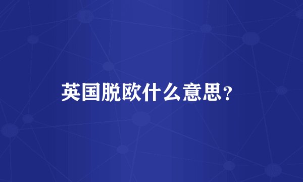 英国脱欧什么意思？