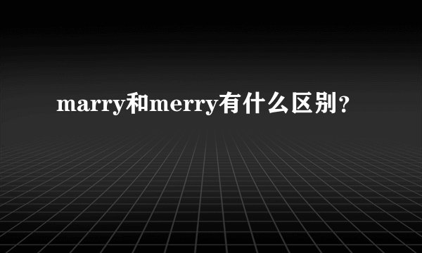 marry和merry有什么区别？