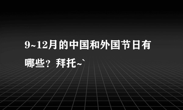9~12月的中国和外国节日有哪些？拜托~`