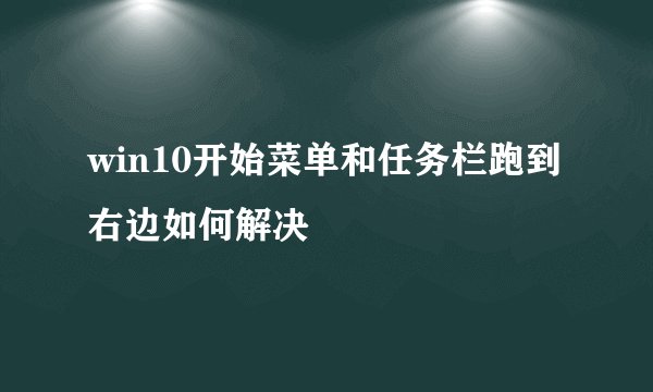 win10开始菜单和任务栏跑到右边如何解决