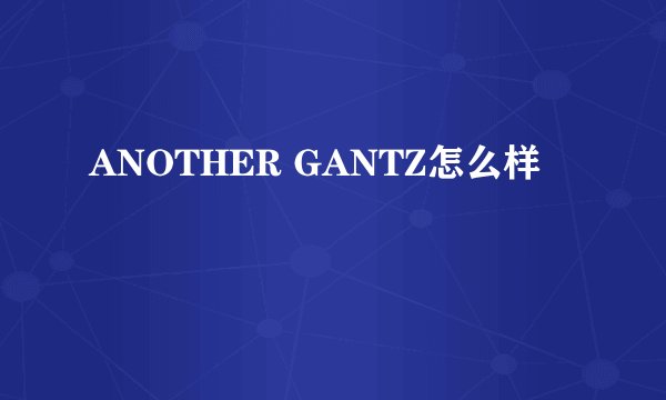 ANOTHER GANTZ怎么样
