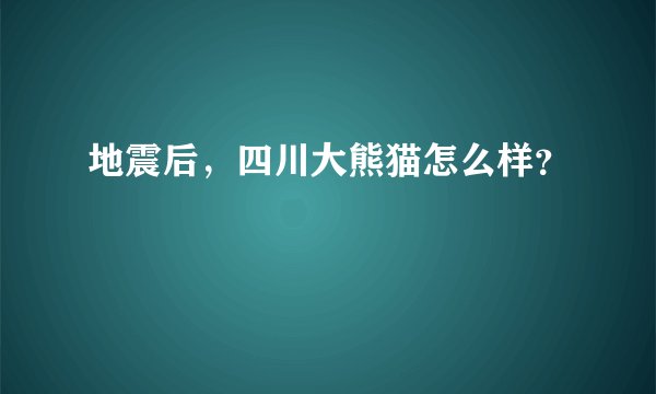 地震后，四川大熊猫怎么样？
